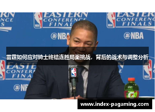 雷霆如何应对骑士终结连胜局面挑战，背后的战术与调整分析